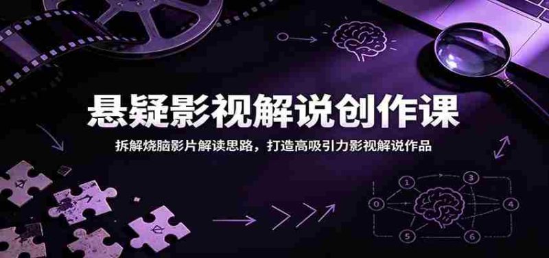 悬疑影视解说创作课：拆解烧脑影片解读思路，打造高吸引力影视解说作品-湘创网