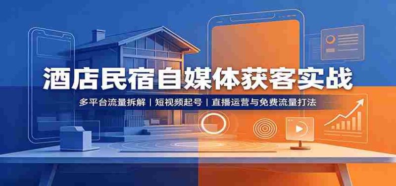 酒店民宿自媒体获客实战:多平台流量拆解,短视频起号,直播运营与免费流量打法-湘创网