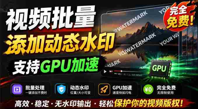 批量视频添加动态水印！Windows纯本地运行，支持GPU加速，完全免费，视频防搬运工具水印工坊，可以批量-湘创网