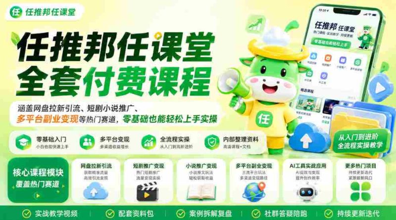 任推邦任课堂全套付费课程,涵盖网盘拉新、短剧小说推广、多平台副业变现等热门赛道,零基础也能轻松上手实操-湘创网