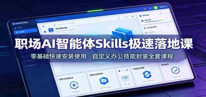 职场AI智能体Skills极速落地课：零基础快速安装使用，自定义办公技能封装全套课程-湘创网