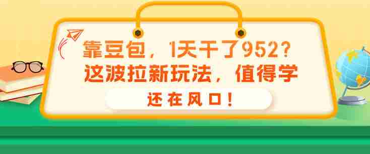 靠豆包,1天干了952?这波拉新玩法,值得学,还在风口!-湘创网
