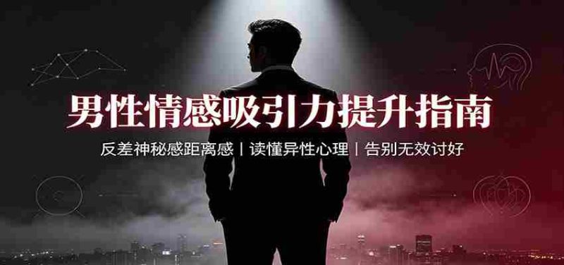 男性情感吸引力提升指南：反差神秘感距离感，读懂异性心理，告别无效讨好-湘创网