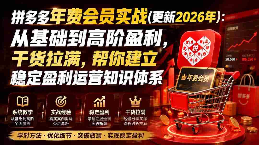 （20093期）拼多多年费会员实战(更新2026年)：从基础到高阶盈利，干货拉满，帮你建立稳定盈利运营知识体系-湘创网