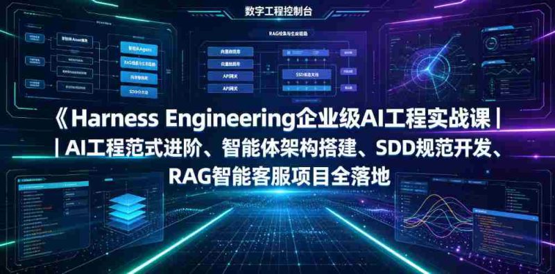 Harness Engineering企业级AI工程实战课|AI工程范式进阶、智能体架构搭建、SDD规范开发、RAG智能客服项目全落地-湘创网