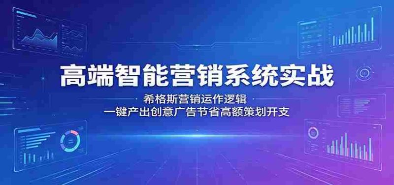 高端智能营销系统实战：希格斯营销运作逻辑，一键产出创意广告节省高额策划开支-湘创网