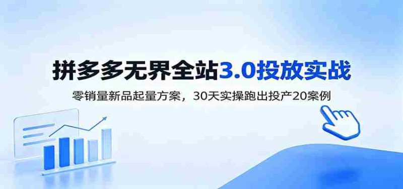 淘宝无界全站投放3.0:零销量新品起量方案,30天实操跑出投产20案例-湘创网