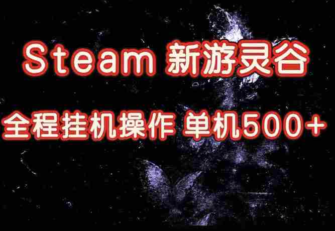 Steam新游灵谷实测,单窗口日入超百,矩阵批量跑号可以放大产出,全套实操思路给到,上手直接做【揭秘】-湘创网