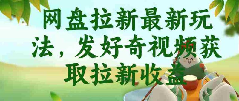 (18917期)网盘拉新最新玩法,发好奇视频获取拉新收益-湘创网
