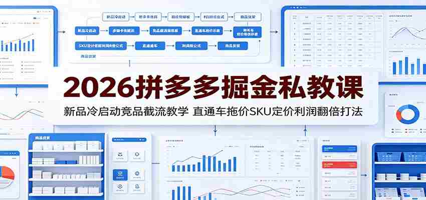 2026拼多多掘金私教课：新品冷启动竞品截流教学，直通车拖价SKU定价利润翻倍打法-湘创网
