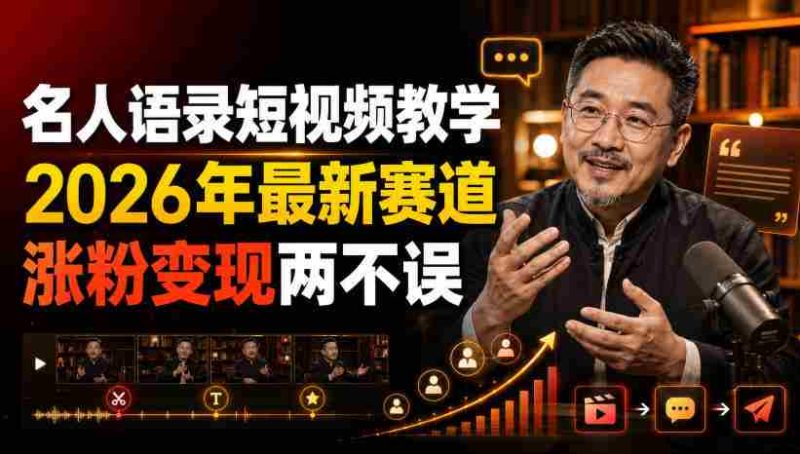 名人语录短视频教学,2026年最新赛道,涨粉变现两不误-湘创网