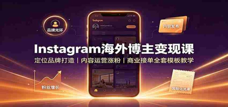 Instagram海外博主变现课:定位品牌打造,内容运营涨粉,商业接单全套模板教学-湘创网