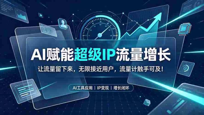 (19453期)AI赋能超级IP流量增长:让流量留下来,无限接近用户,流量计触手可及!-湘创网