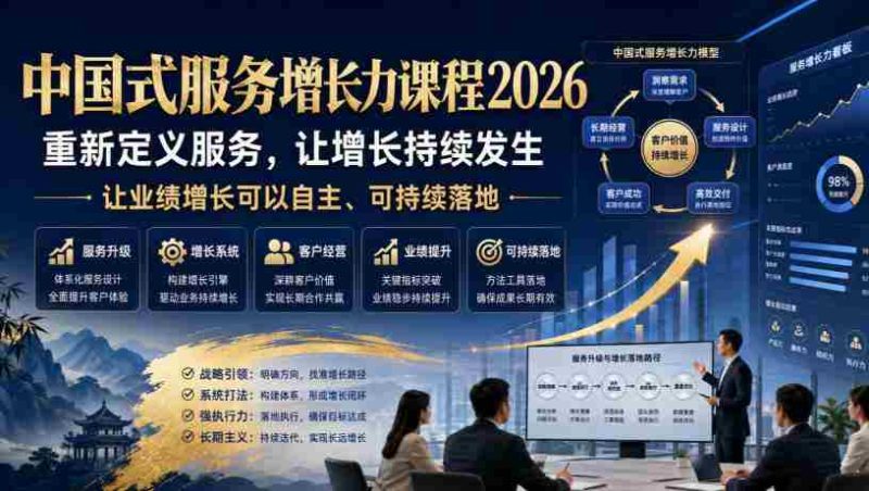 中国式服务增长力课程2026,重新定义服务,让增长持续发生,让业绩增长可以自主、可持续落地-湘创网