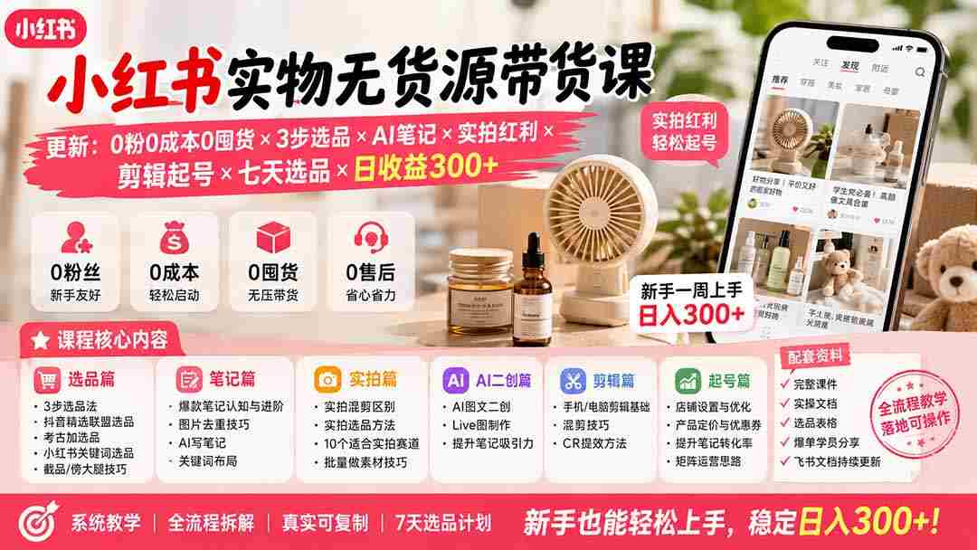 （19840期）小红书实物无货源带货课-更新：0粉0成本0囤货×3步选品×AI笔记×实拍红利×剪辑起号×七天选品×日收益300+-湘创网
