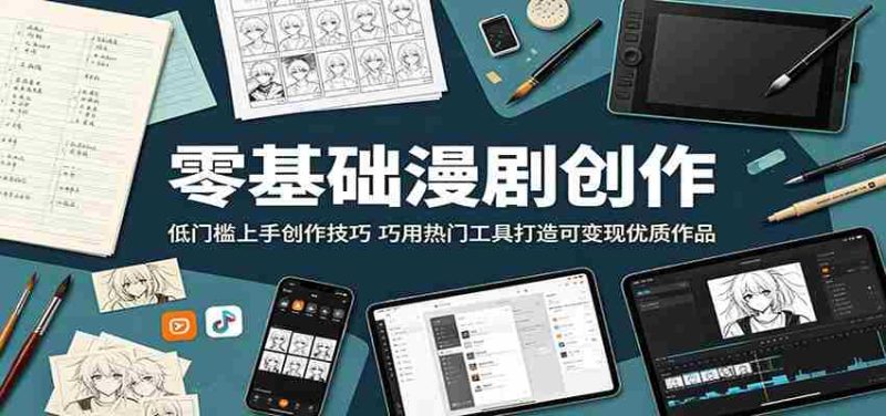零基础漫剧创作:低门槛上手创作技巧,巧用热门工具打造可变现优质作品-湘创网