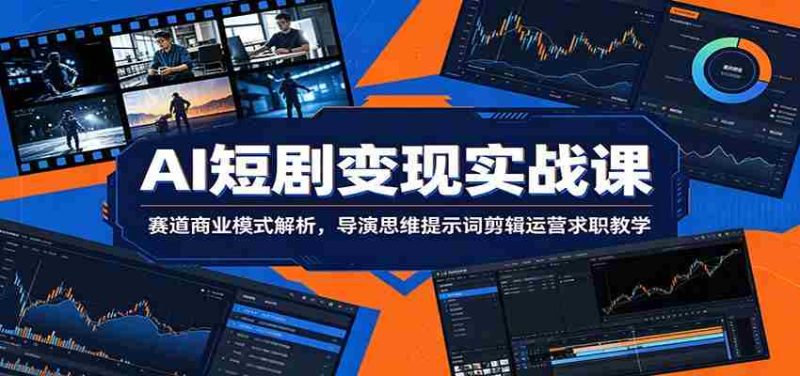 AI短剧变现实战课:赛道商业模式解析,导演思维提示词剪辑运营求职教学-湘创网