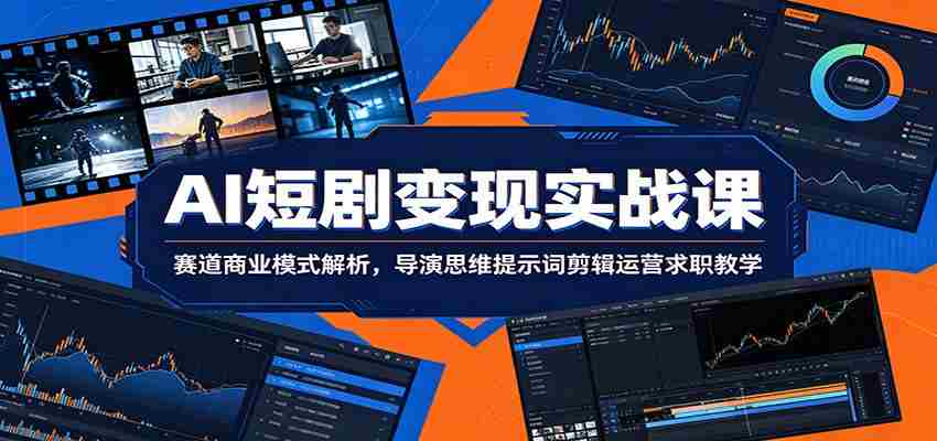AI短剧变现实战课：赛道商业模式解析，导演思维提示词剪辑运营求职教学-湘创网