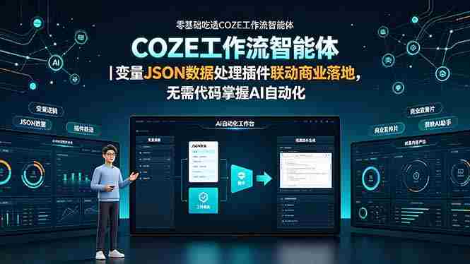 (19243期)零基础吃透COZE工作流智能体|变量JSON数据处理插件联动商业落地,无需代码掌握AI自动化-湘创网