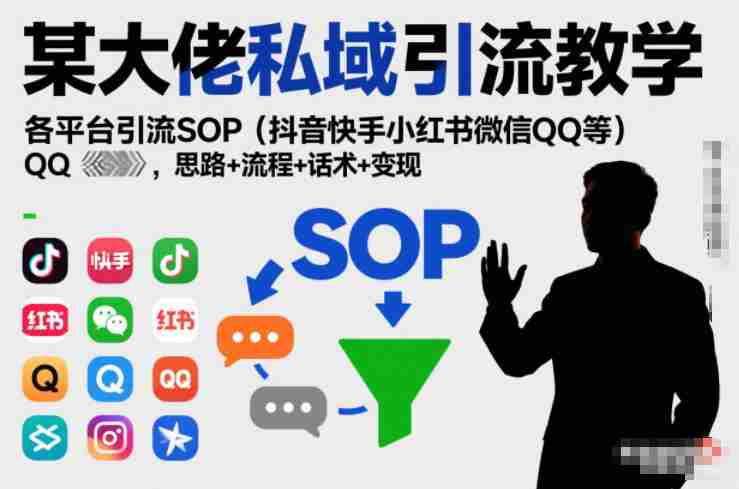 某大佬私域引流教学,各平台引流SOP(抖音快手小红书微信QQ等),思路+流程+话术+变现(更新0708)-湘创网