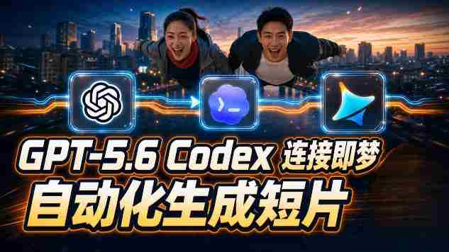 GPT-5.6 Codex连接即梦实测!自动生成+拼接完整AI短片,全流程详解