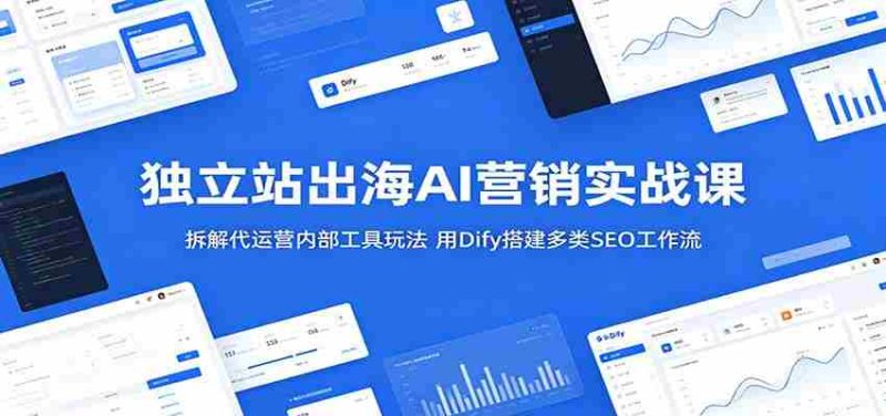 独立站出海AI营销实战课:拆解代运营内部工具玩法,用Dify搭建多类SEO工作流-湘创网