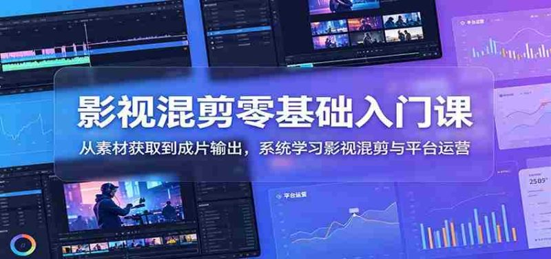 影视混剪零基础入门课：从素材获取到成片输出，系统学习影视混剪与平台运营-湘创网