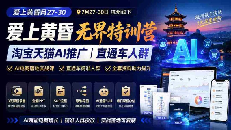（19725期）爱上 黄昏 7月27-30｜杭州线下无界特训营｜淘宝天猫AI推广｜直通车人群｜全套PPT SOP思维导图资料包-湘创网