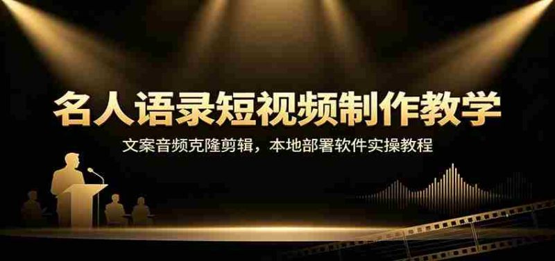 名人语录短视频制作教学：文案音频克隆剪辑，本地部署软件实操教程-湘创网