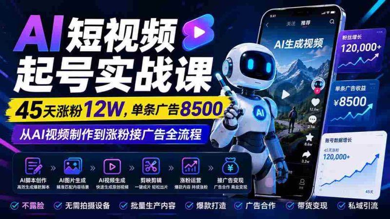 (20085期)AI短视频起号实战课:45天涨粉12W,单条广告8500,从AI视频制作到涨粉接广告全流程-湘创网