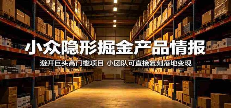 小众隐形掘金产品情报:避开巨头高门槛项目,小团队可直接复刻落地变现-湘创网