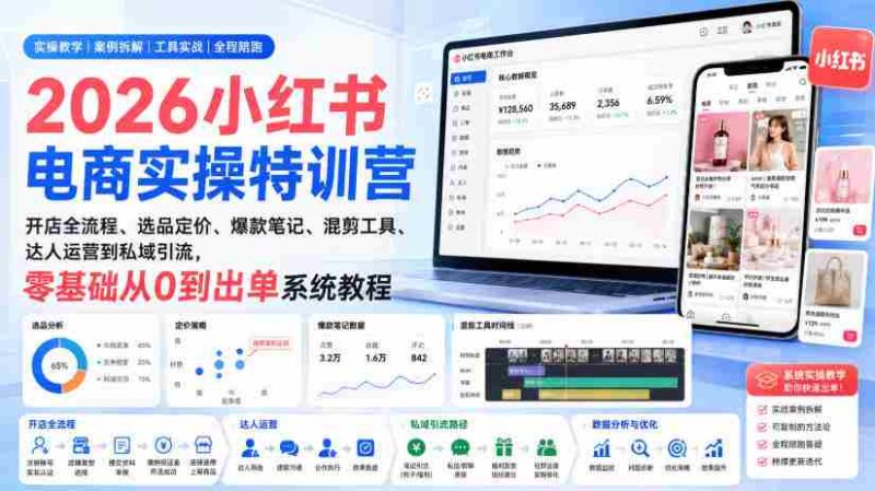 2026小红书电商实操特训营|开店全流程、选品定价、爆款笔记、混剪工具、达人运营到私域引流,零基础从0到出单系统教程-湘创网