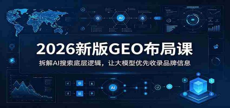 2026新版GEO布局课:拆解AI搜索底层逻辑,让大模型优先收录品牌信息-湘创网