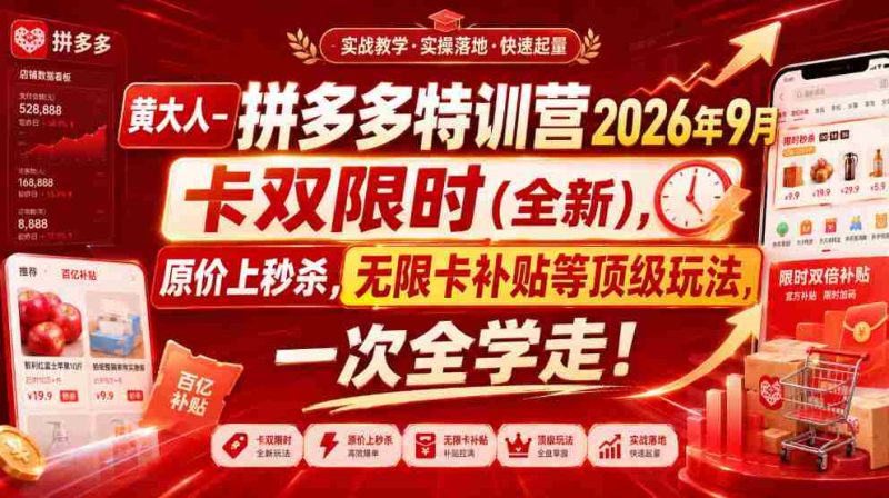 黄大人-拼多多特训营2026年9月,卡双限时(全新),原价上秒杀,无限卡补贴等顶级玩法,一次全学走!-湘创网