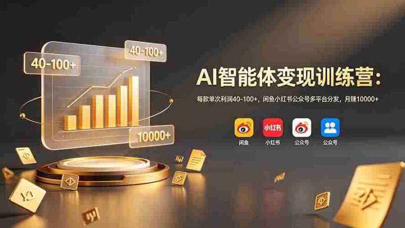 (19094期)AI智能体变现训练营:每款单次利润40-100+,闲鱼小红书公众号多平台分发,月赚10000+-湘创网
