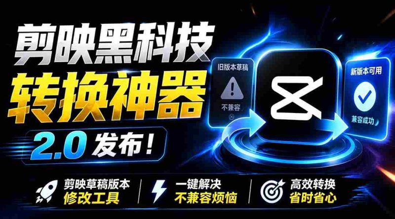 (19407期)最新剪映黑科技转换神器 2.0 发布!剪映草稿版本修改工具 ,一键解决剪映草稿不兼容烦恼,完全免费-湘创网