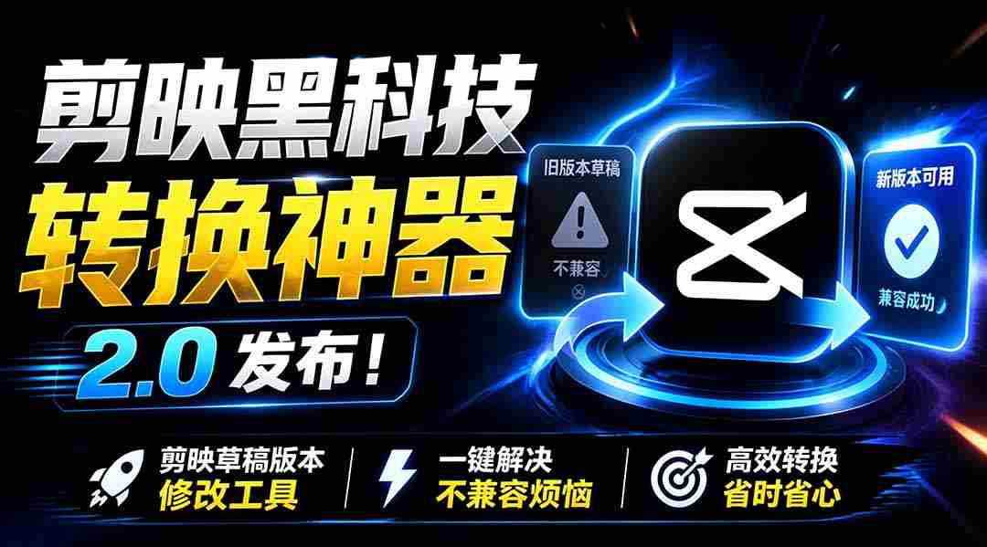 （19407期）最新剪映黑科技转换神器 2.0 发布！剪映草稿版本修改工具 ，一键解决剪映草稿不兼容烦恼，完全免费-湘创网