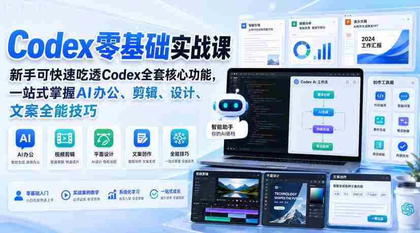 Codex零基础实战课,新手可快速吃透Codex全套核心功能,一站式掌握AI办公、剪辑、设计、文案全能技巧