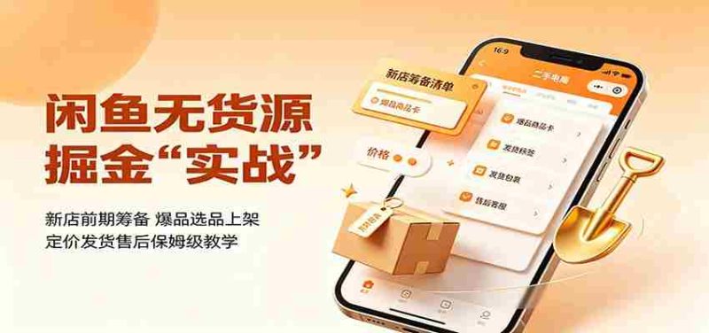 闲鱼无货源掘金实战：新店前期筹备，爆品选品上架，定价发货售后保姆级教学-湘创网