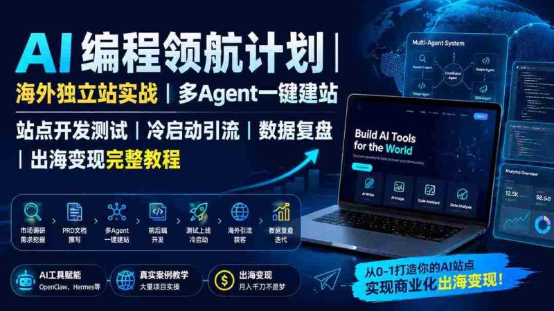 (19787期)AI编程领航计划|海外独立站实战|多Agent一键建站|站点开发测试|冷启动引流|数据复盘|出海变现完整教程-湘创网