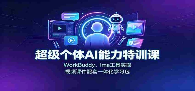 超级个体AI能力特训课:WorkBuddy、ima工具实操,视频课件配套一体化学习包-湘创网