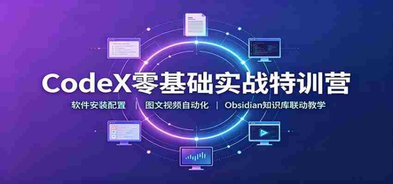 CodeX零基础实战特训营：软件安装配置，图文视频自动化，Obsidian知识库联动教学-湘创网