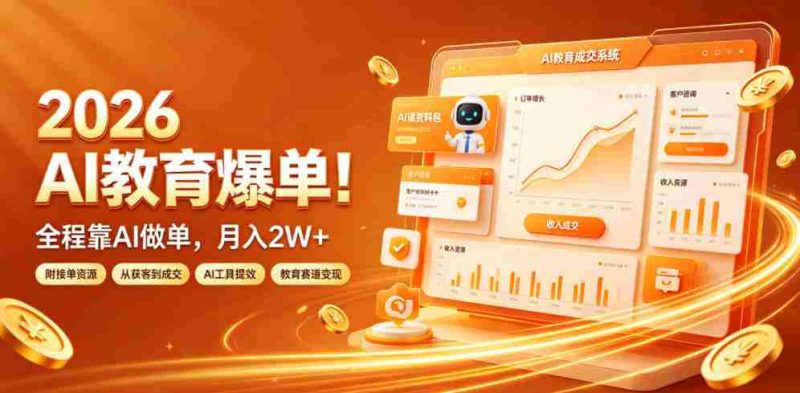 2026 AI教育爆单!全程靠AI做单,月入2W+,附接单资源【揭秘】-湘创网