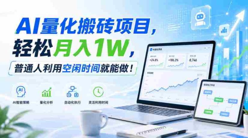 AI量化搬砖项目，轻松月入1W，普通人利用空闲时间就能做！【揭秘】-湘创网