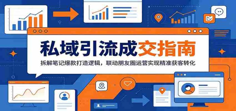 私域引流成交指南:拆解笔记爆款打造逻辑,联动朋友圈运营实现精准获客转化-湘创网