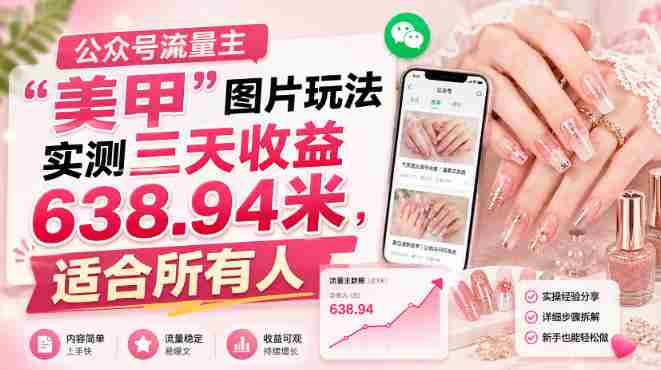公众号流量主”美甲”图片玩法实测三天收益638.94米,适合所有人-湘创网