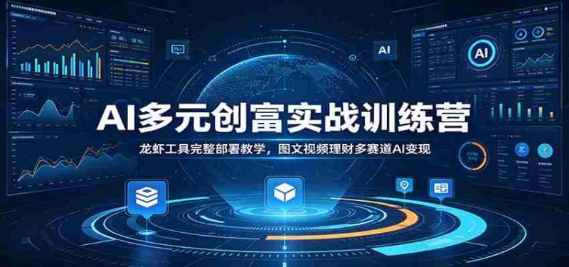 AI多元创富实战训练营：龙虾工具完整部署教学，图文视频理财多赛道AI变现-湘创网