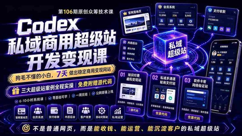 (19087期)Codex私域商用超级站Ai开发变现课106期-更新:不是普通网站,而是能收钱,能运营,能沉淀客户的私域超级站-湘创网