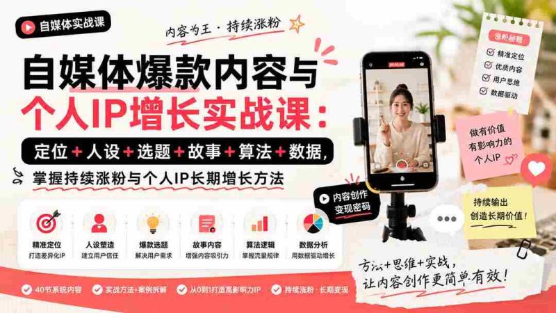 (20046期)自媒体爆款内容与个人IP增长实战课:定位+人设+选题+故事+算法+数据,掌握持续涨粉与个人IP长期增长方法-湘创网