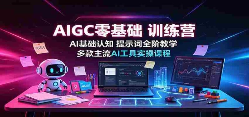 AIGC零基础训练营：AI基础认知，提示词全阶教学，多款主流AI工具实操课程-湘创网